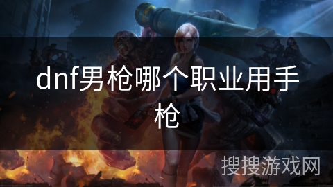 dnf男枪哪个职业用手枪