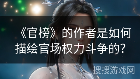 《官榜》的作者是如何描绘官场权力斗争的？
