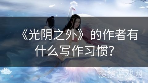 《光阴之外》的作者有什么写作习惯？