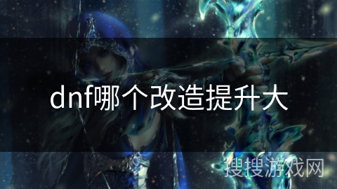 dnf哪个改造提升大