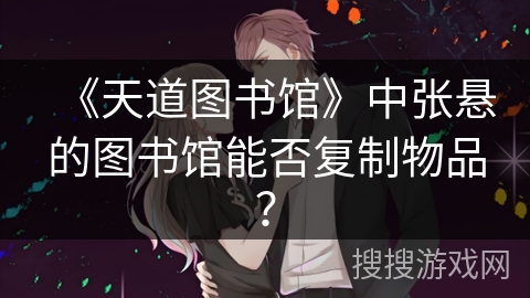《天道图书馆》中张悬的图书馆能否复制物品？