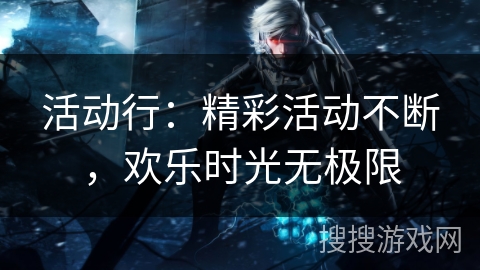 活动行：精彩活动不断，欢乐时光无极限