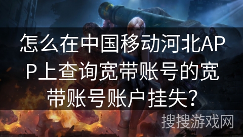 怎么在中国移动河北APP上查询宽带账号的宽带账号账户挂失？