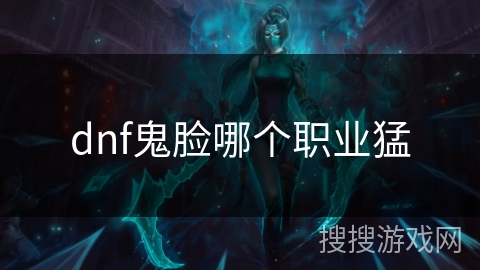 dnf鬼脸哪个职业猛