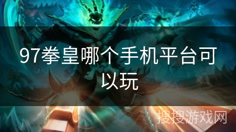 97拳皇哪个手机平台可以玩
