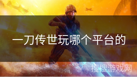 一刀传世玩哪个平台的
