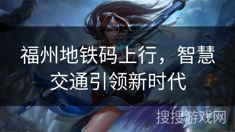 福州地铁码上行，智慧交通引领新时代