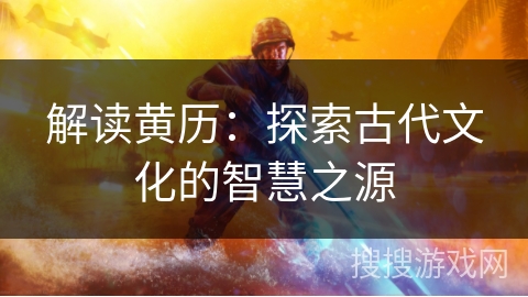 解读黄历：探索古代文化的智慧之源