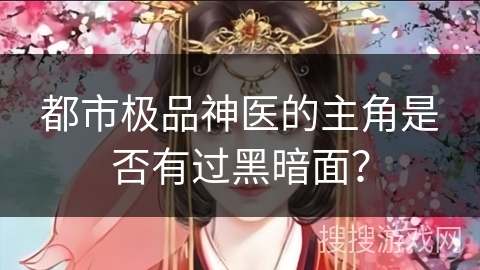 都市极品神医的主角是否有过黑暗面？