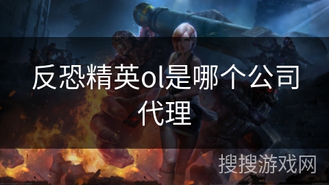 反恐精英ol是哪个公司代理