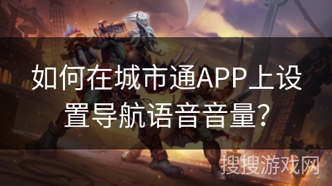 如何在城市通APP上设置导航语音音量？