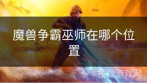 魔兽争霸巫师在哪个位置