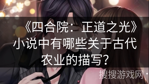 《四合院：正道之光》小说中有哪些关于古代农业的描写？