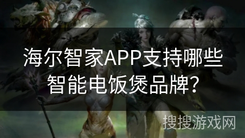 海尔智家APP支持哪些智能电饭煲品牌？