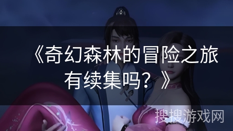 《奇幻森林的冒险之旅有续集吗？》