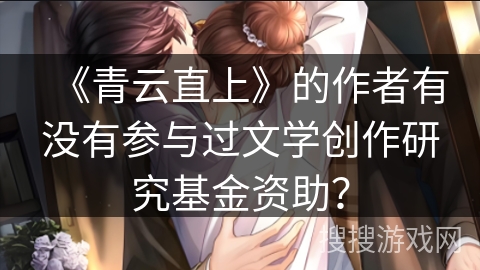 《青云直上》的作者有没有参与过文学创作研究基金资助？