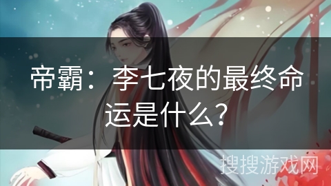 帝霸：李七夜的最终命运是什么？