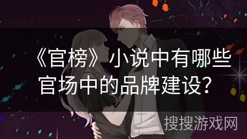 《官榜》小说中有哪些官场中的品牌建设？