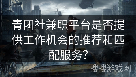 青团社兼职平台是否提供工作机会的推荐和匹配服务？