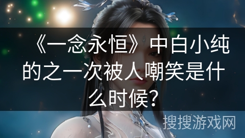 《一念永恒》中白小纯的之一次被人嘲笑是什么时候？