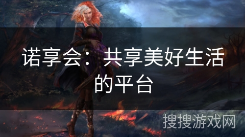 诺享会：共享美好生活的平台