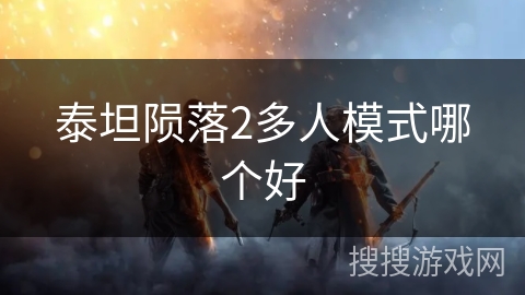 泰坦陨落2多人模式哪个好