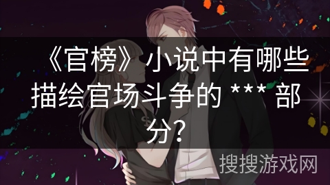 《官榜》小说中有哪些描绘官场斗争的 *** 部分？