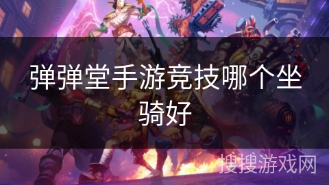 弹弹堂手游竞技哪个坐骑好