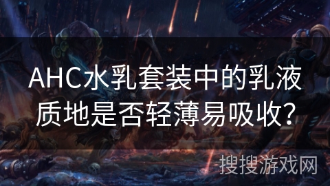 AHC水乳套装中的乳液质地是否轻薄易吸收？