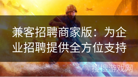 兼客招聘商家版：为企业招聘提供全方位支持