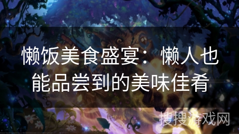 懒饭美食盛宴：懒人也能品尝到的美味佳肴