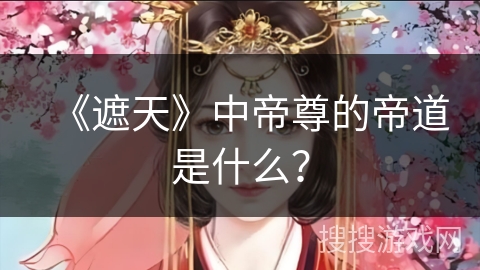 《遮天》中帝尊的帝道是什么？
