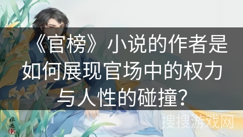 《官榜》小说的作者是如何展现官场中的权力与人性的碰撞？