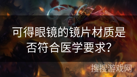 可得眼镜的镜片材质是否符合医学要求？