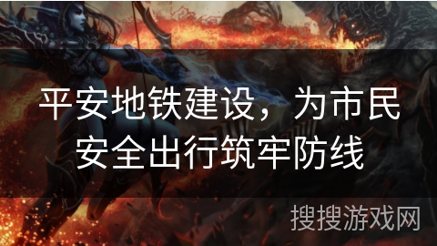 平安地铁建设，为市民安全出行筑牢防线