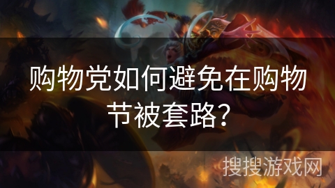 购物党如何避免在购物节被套路？