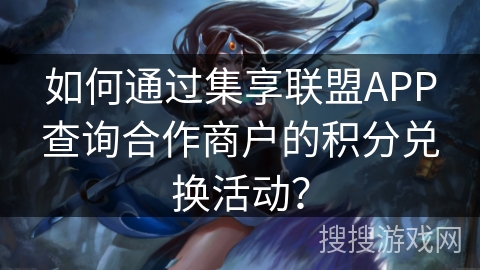 如何通过集享联盟APP查询合作商户的积分兑换活动？
