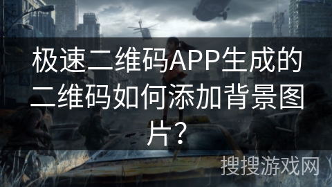 极速二维码APP生成的二维码如何添加背景图片？