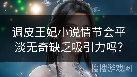 调皮王妃小说情节会平淡无奇缺乏吸引力吗？