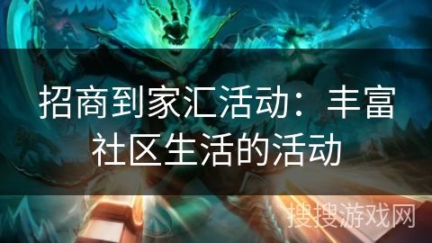 招商到家汇活动：丰富社区生活的活动