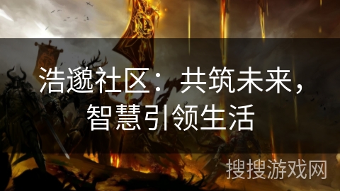 浩邈社区：共筑未来，智慧引领生活