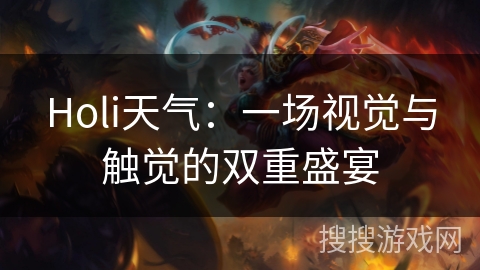 Holi天气：一场视觉与触觉的双重盛宴