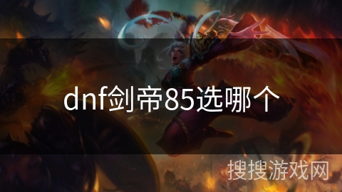 dnf剑帝85选哪个