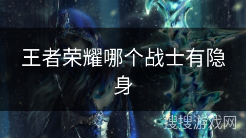 王者荣耀哪个战士有隐身