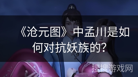 《沧元图》中孟川是如何对抗妖族的？