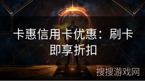 卡惠信用卡优惠：刷卡即享折扣