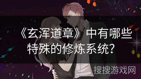 《玄浑道章》中有哪些特殊的修炼系统？