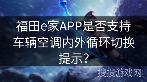 福田e家APP是否支持车辆空调内外循环切换提示？