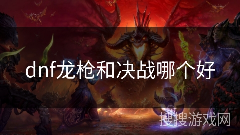 dnf龙枪和决战哪个好