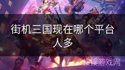 街机三国现在哪个平台人多